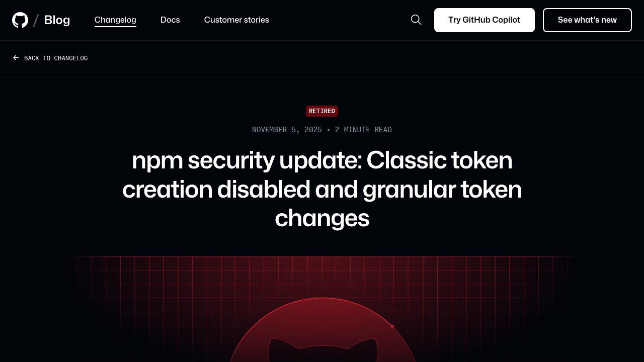 github.blog - Changelog - 2025 11 05 Npm Security Update Classic Token Creation Disabled And Granular Token Changes prev